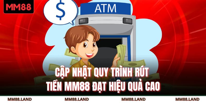Cập nhật quy trình rút tiền MM88 đạt hiệu quả cao