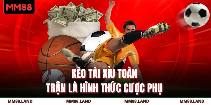 Kèo tài xỉu toàn trận là hình thức cược phụ 
