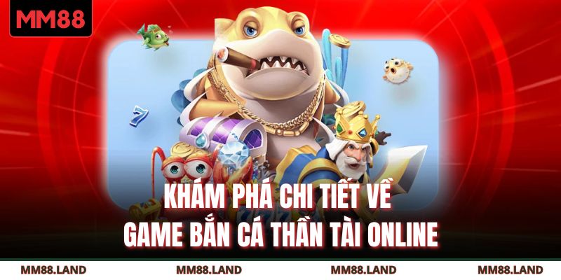 Khám phá chi tiết về game bắn cá Thần Tài online