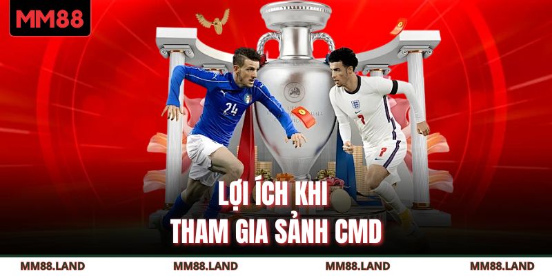 Lợi ích khi tham gia sảnh CMD