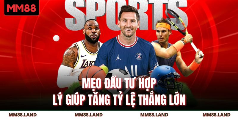 Mẹo đầu tư hợp lý giúp tăng tỷ lệ thắng lớn 