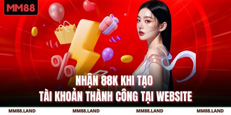 Nhận 88K khi tạo tài khoản thành công tại website